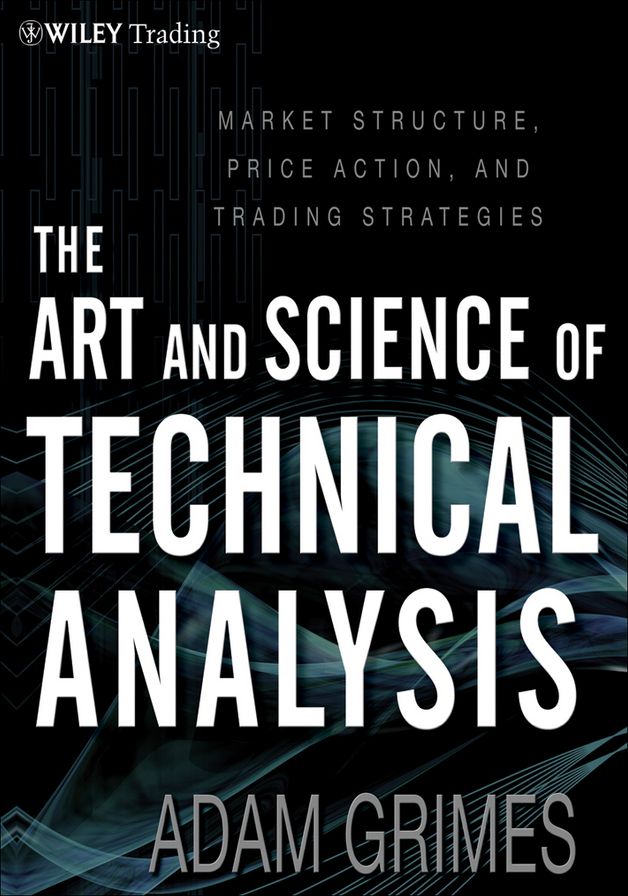The Art and Science of Technical Analysis: Market Structure, Price Action, and Trading Strategies