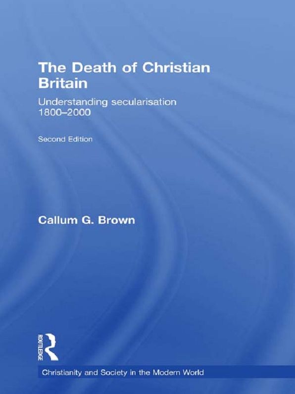The Death of Christian Britain: Understanding Secularisation, 1800-2000