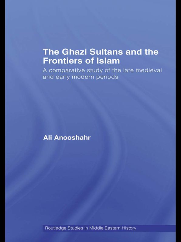 The Ghazi Sultans and the Frontiers of Islam: A comparative study of the late medieval and early modern periods