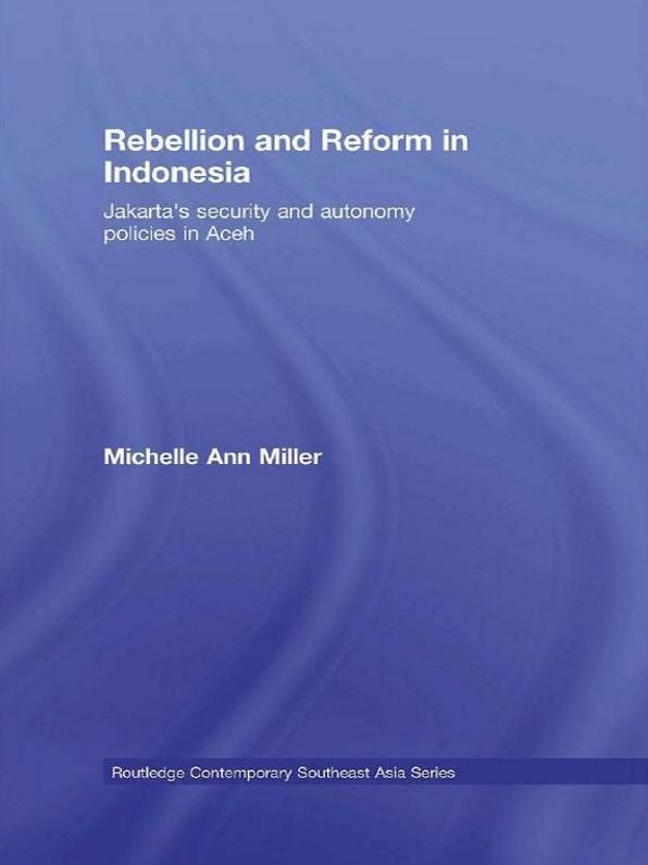 Rebellion and Reform in Indonesia: Jakarta's security and autonomy polices in Aceh