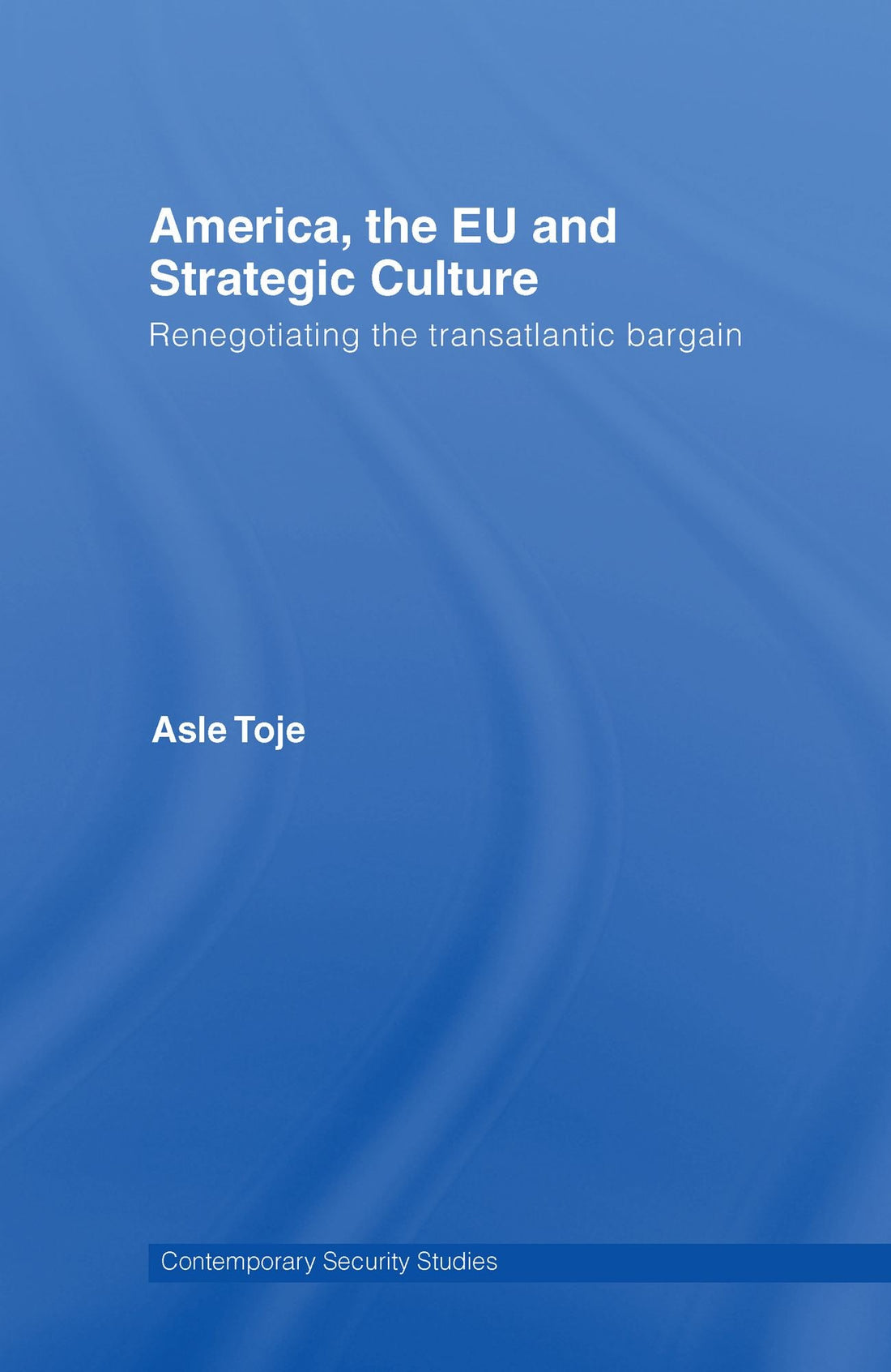America, the EU and Strategic Culture: Renegotiating the Transatlantic Bargain