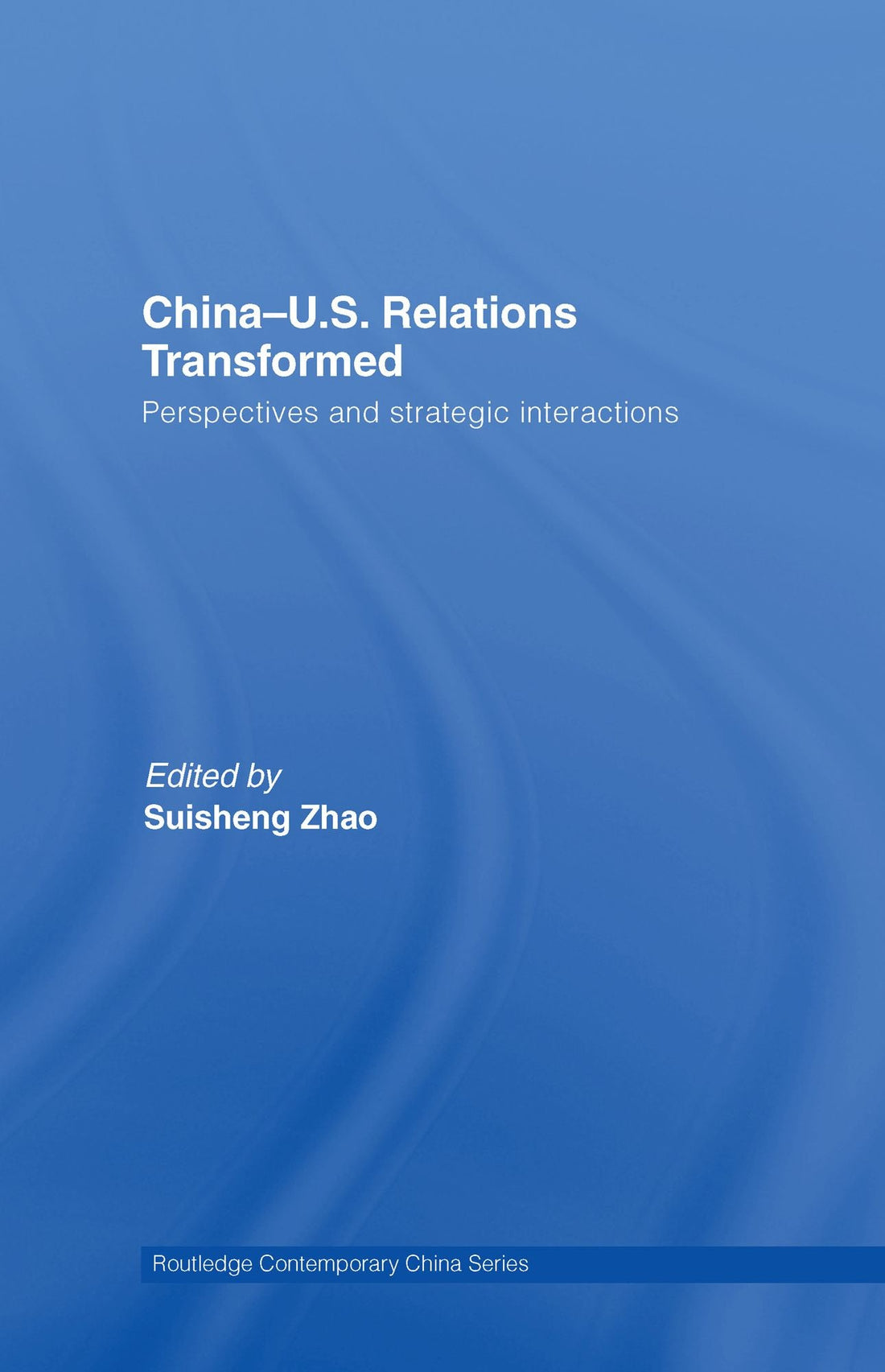 China-US Relations Transformed: Perspectives and Strategic Interactions