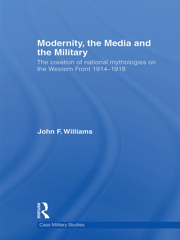 Modernity, the Media and the Military: The Creation of National Mythologies on the Western Front 1914-1918