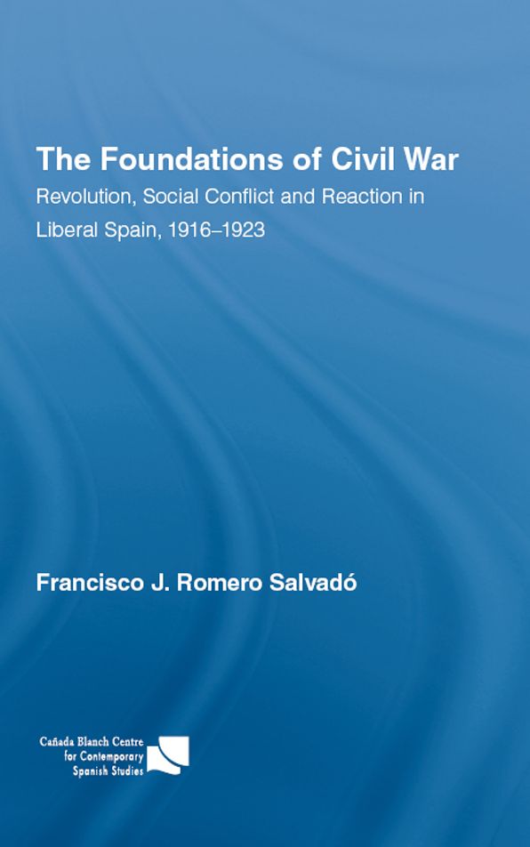 The Foundations of Civil War: Revolution, Social Conflict and Reaction in Liberal Spain, 1916-1923