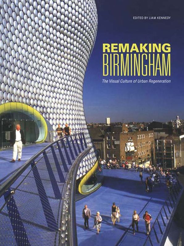 Remaking Birmingham: The Visual Culture of Urban Regeneration