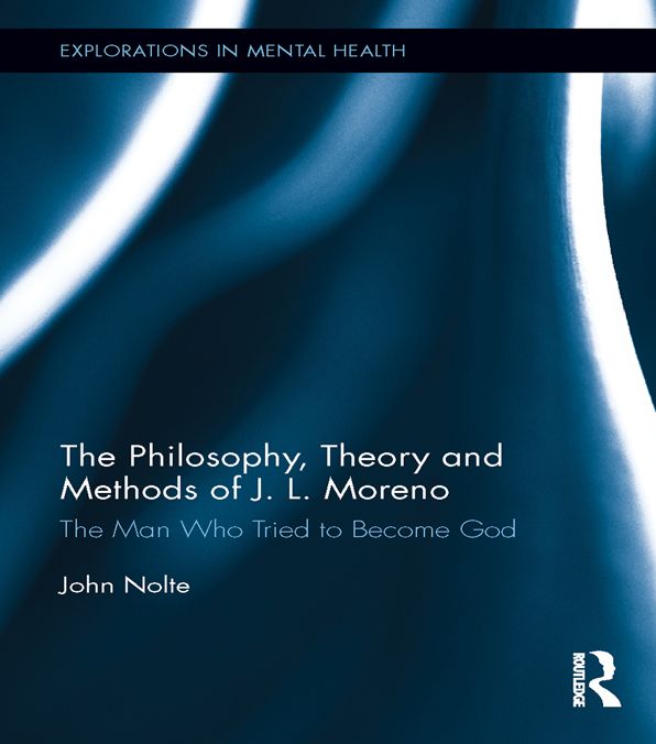 The Philosophy, Theory and Methods of J. L. Moreno: The Man Who Tried to Become God