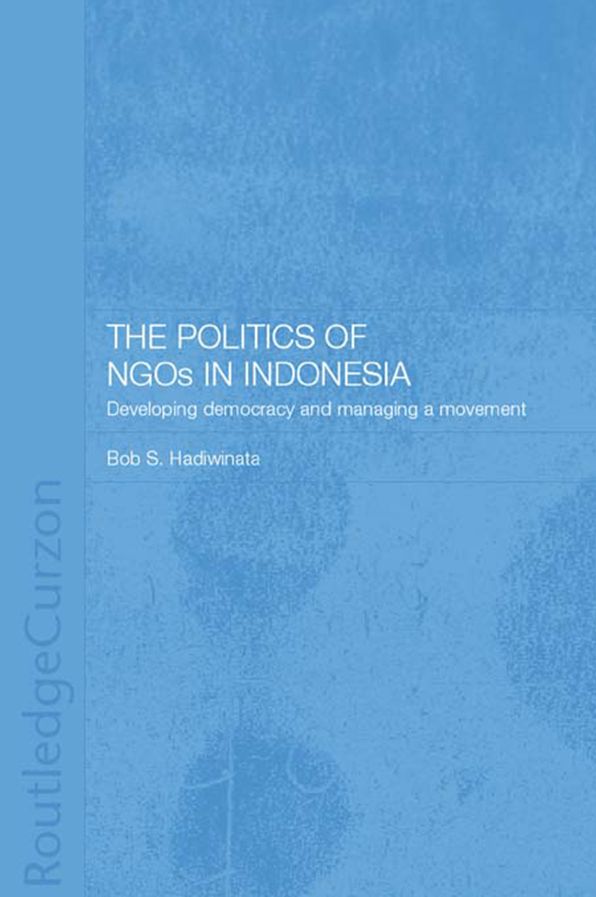 The Politics of NGOs in Indonesia: Developing Democracy and Managing a Movement