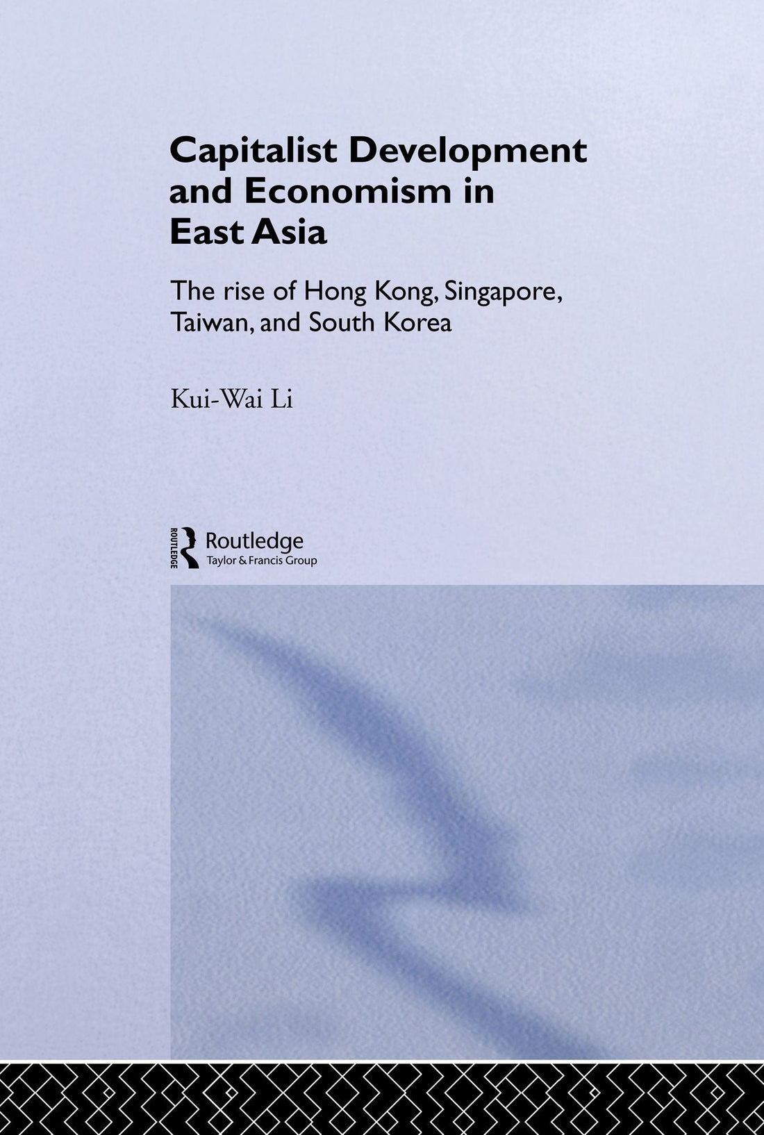 Capitalist Development and Economism in East Asia: The Rise of Hong Kong, Singapore, Taiwan and South Korea
