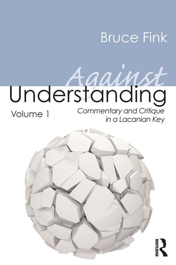 Against Understanding, Volume 1: Commentary and Critique in a Lacanian Key
