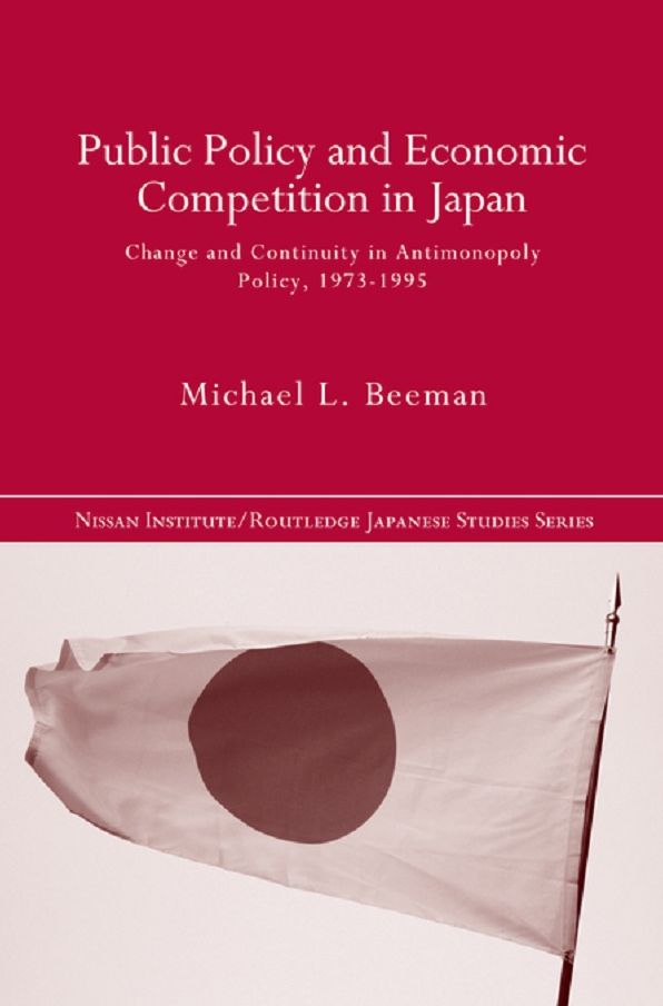 Public Policy and Economic Competition in Japan: Change and Continuity in Antimonopoly Policy, 1973-1995