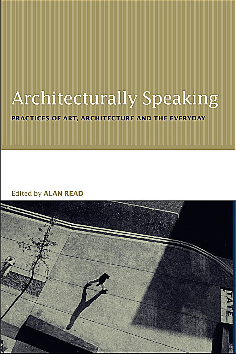 Architecturally Speaking: Practices of Art, Architecture and the Everyday