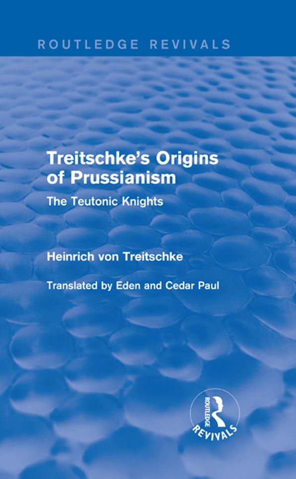 Treitschke's Origins of Prussianism (Routledge Revivals): The Teutonic Knights