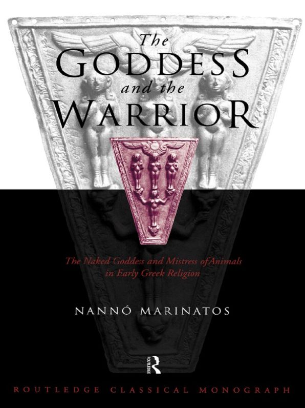 Goddess and the Warrior: The Naked Goddess and Mistress of the Animals in Early Greek Religion