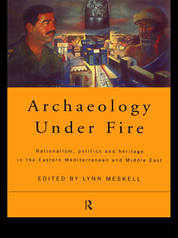 Archaeology Under Fire: Nationalism, Politics and Heritage in the Eastern Mediterranean and Middle East