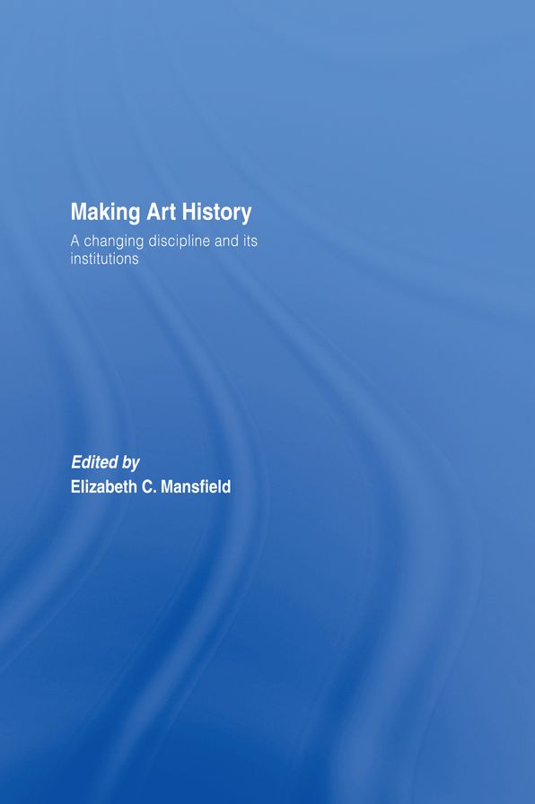 Making Art History: A Changing Discipline and its Institutions