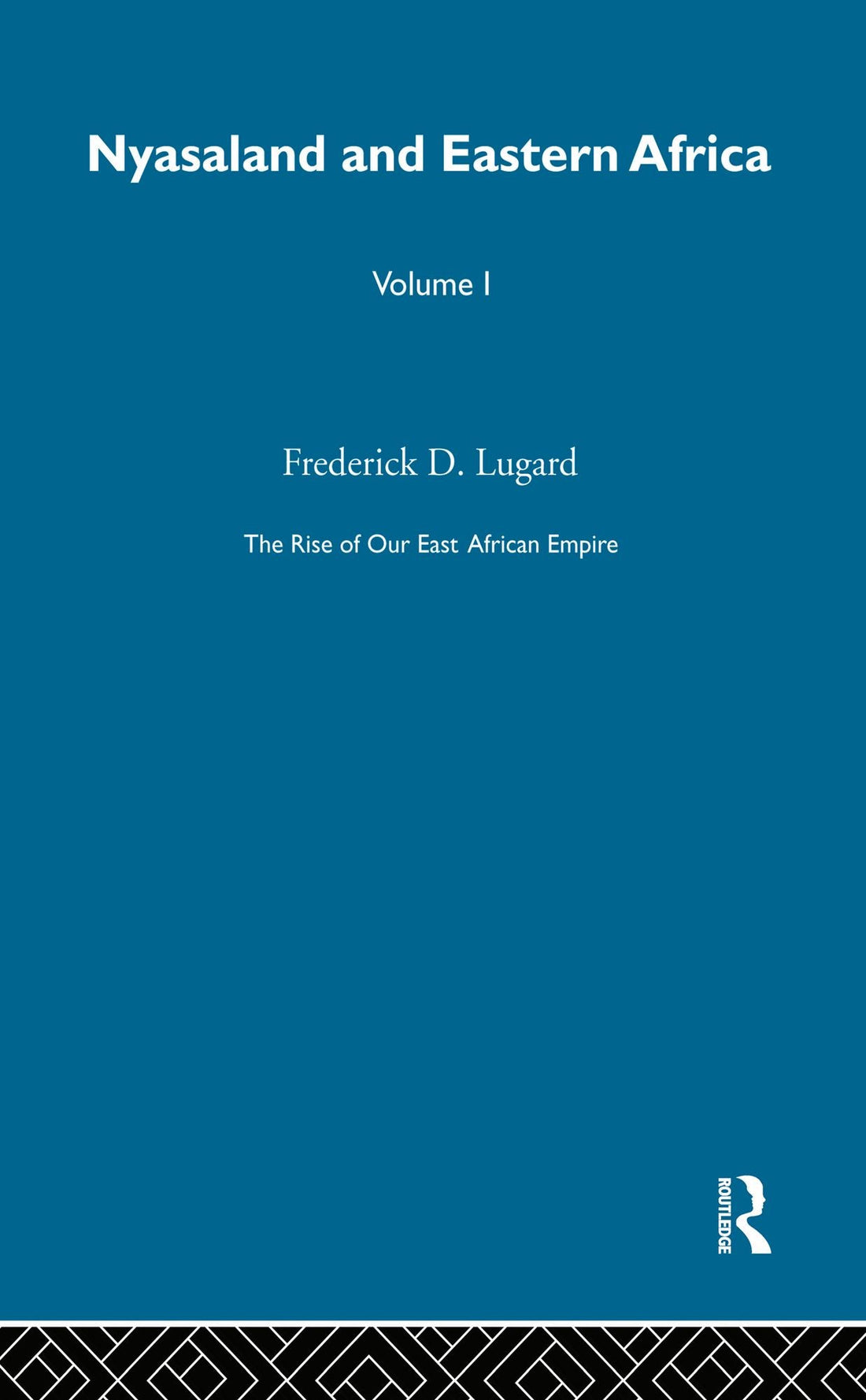 The Rise of Our East African Empire (1893): Early Efforts in Nyasaland and Uganda (Vol 1, of 2 Vols)