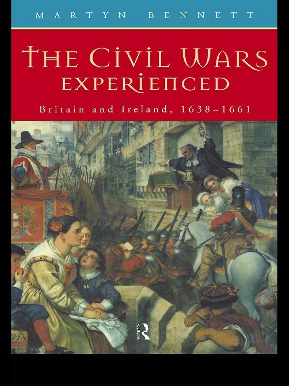 The Civil Wars Experienced: Britain and Ireland, 1638-1661