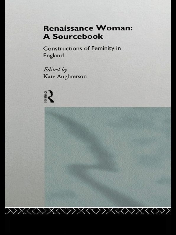 Renaissance Woman: A Sourcbook: Constructions of Femininity in England