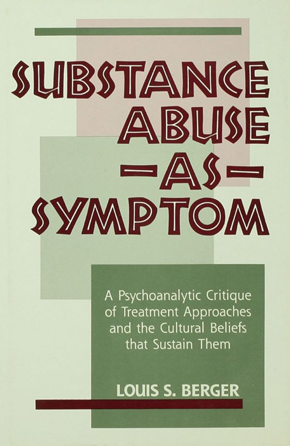 Substance Abuse as Symptom: A Psychoanalytic Critique of Treatment Approaches and the Cultural Beliefs That Sustain Them