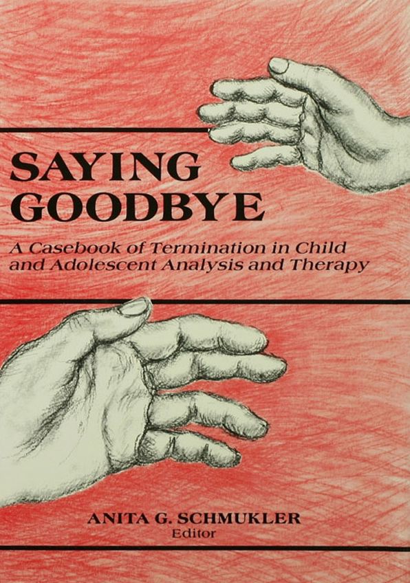 Saying Goodbye: A Casbook of Termination in Child and Adolescent Analysis and Therapy