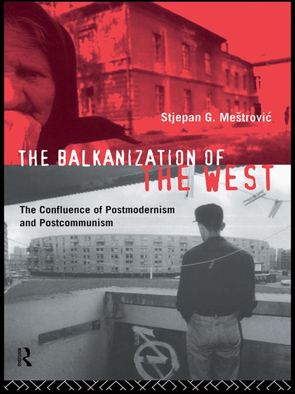 The Balkanization of the West: The Confluence of Postmodernism and Postcommunism