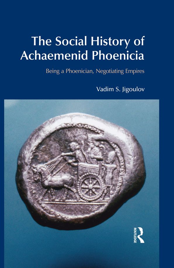 The Social History of Achaemenid Phoenicia: Being a Phoenician, Negotiating Empires
