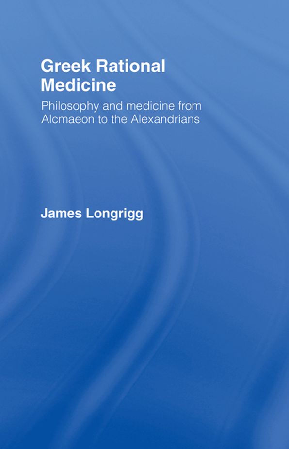 Greek Rational Medicine: Philosophy and Medicine from Alcmaeon to the Alexandrians