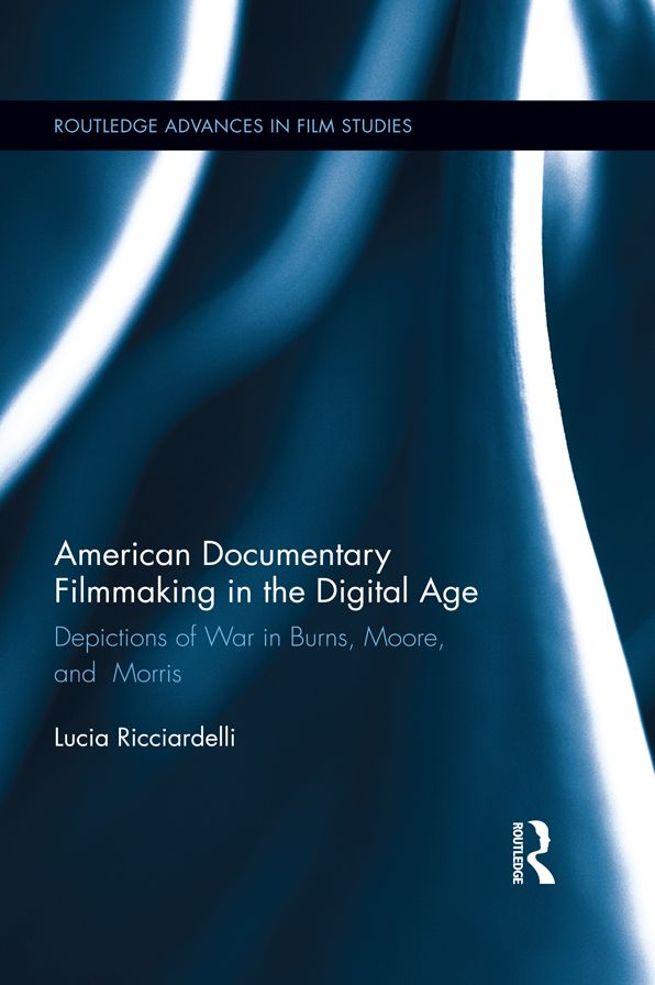 American Documentary Filmmaking in the Dgtl Age: Depictions of War in Burns, Moore, and Morris