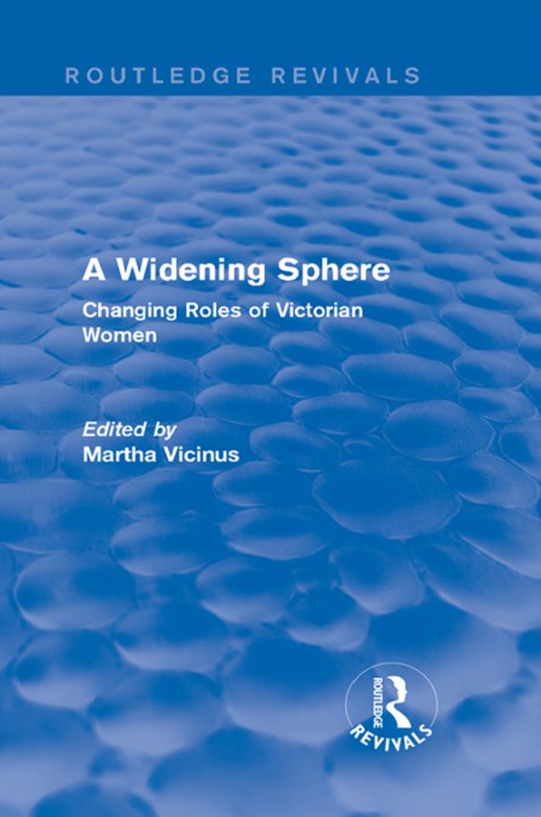 A Widening Sphere (Routledge Revivals): Changing Roles of Victorian Women