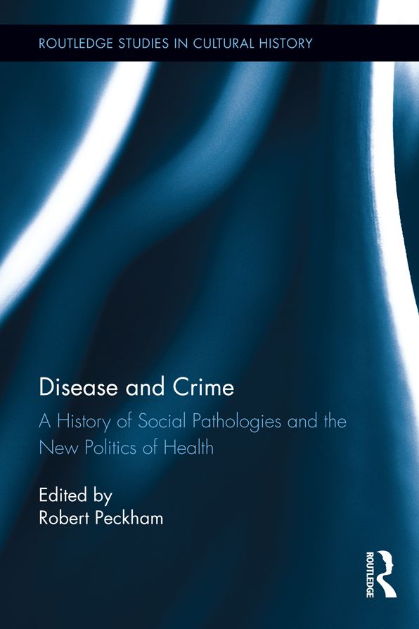 Disease and Crime: A History of Social Pathologies and the New Politics of Health