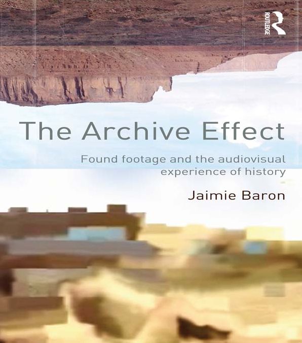 The Archive Effect: Found Footage and the Audiovisual Experience of History