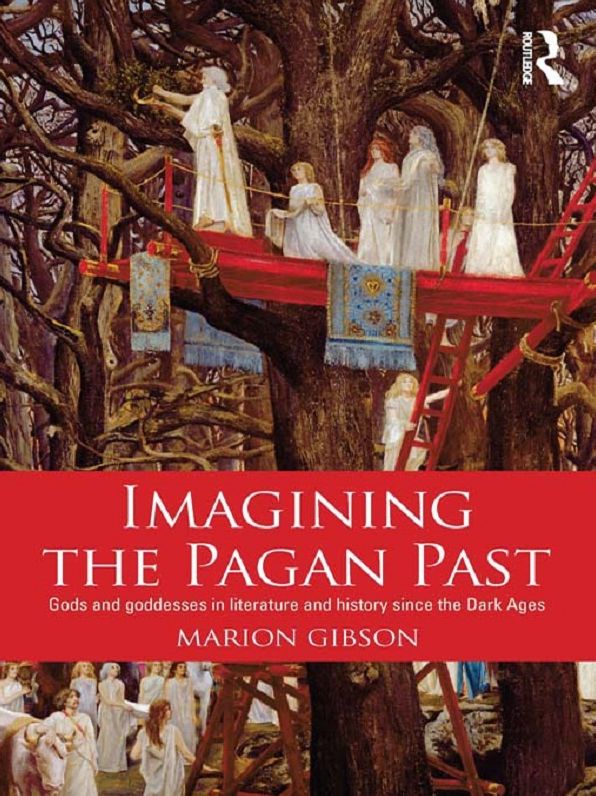 Imagining the Pagan Past: Gods and Goddesses in Literature and History since the Dark Ages