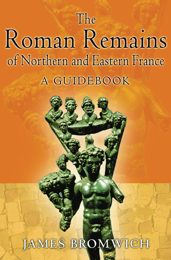 The Roman Remains of Northern and Eastern France: A Guidbook