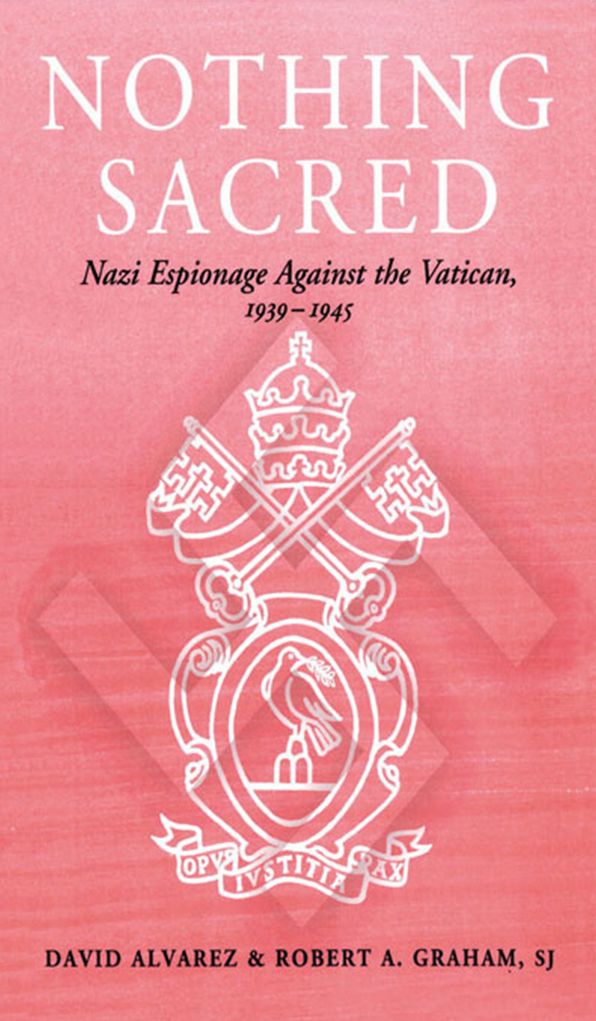 Nothing Sacred: Nazi Espionage Against the Vatican, 1939-1945