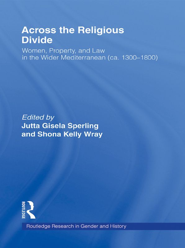 Across the Religious Divide: Women, Property, and Law in the Wider Mediterranean (ca. 1300-1800)