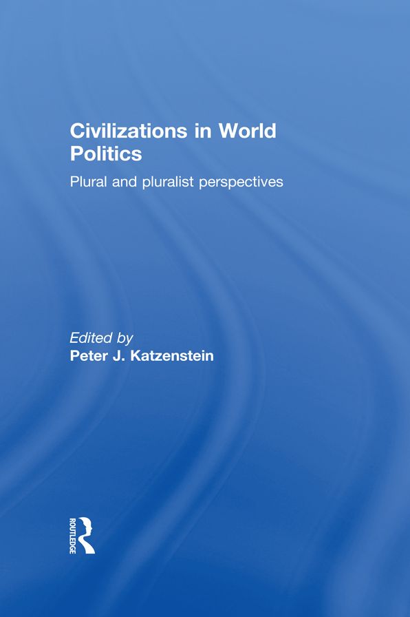Civilizations in World Politics: Plural and Pluralist Perspectives