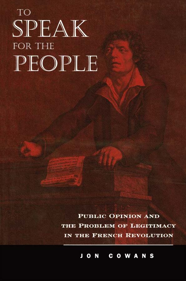To Speak for the People: Public Opinion and the Problem of Legitimacy in the French Revolution