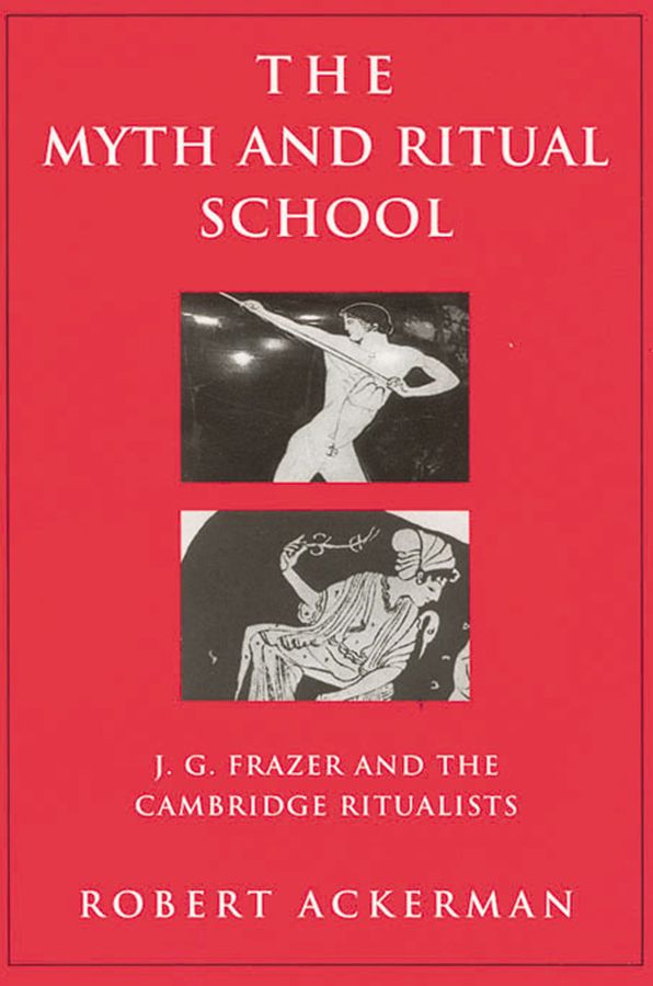 The Myth and Ritual School: J.G. Frazer and the Cambridge Ritualists