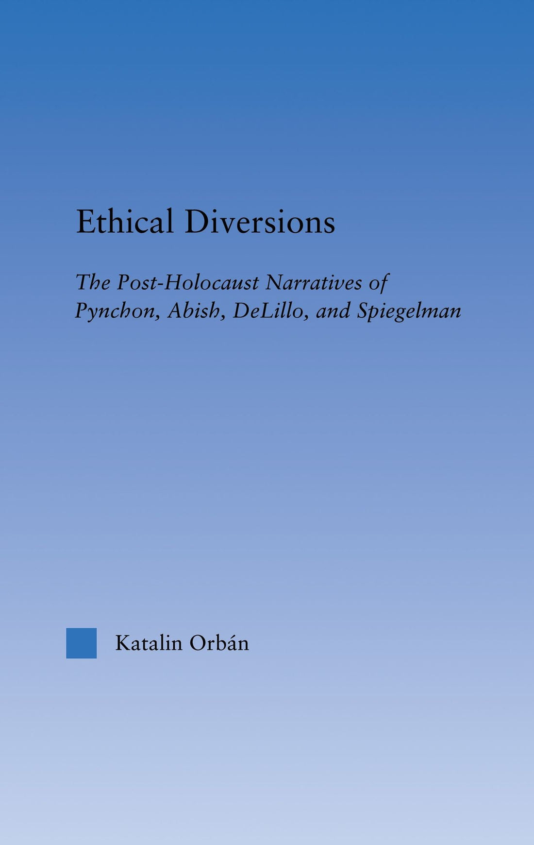 Ethical Diversions: The Post-Holocaust Narratives of Pynchon, Abish, DeLillo, and Spiegelman