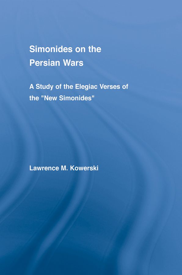 Simonides on the Persian Wars: A Study of the Elegiac Verses of the "New Simonides"