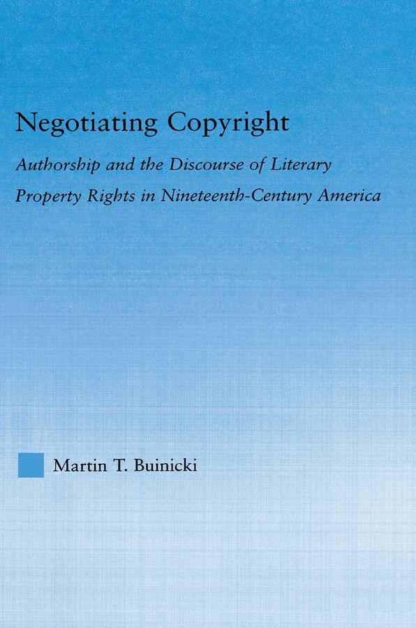 Negotiating Copyright: Authorship and the Discourse of Literary Property Rights in Nineteenth-Century America