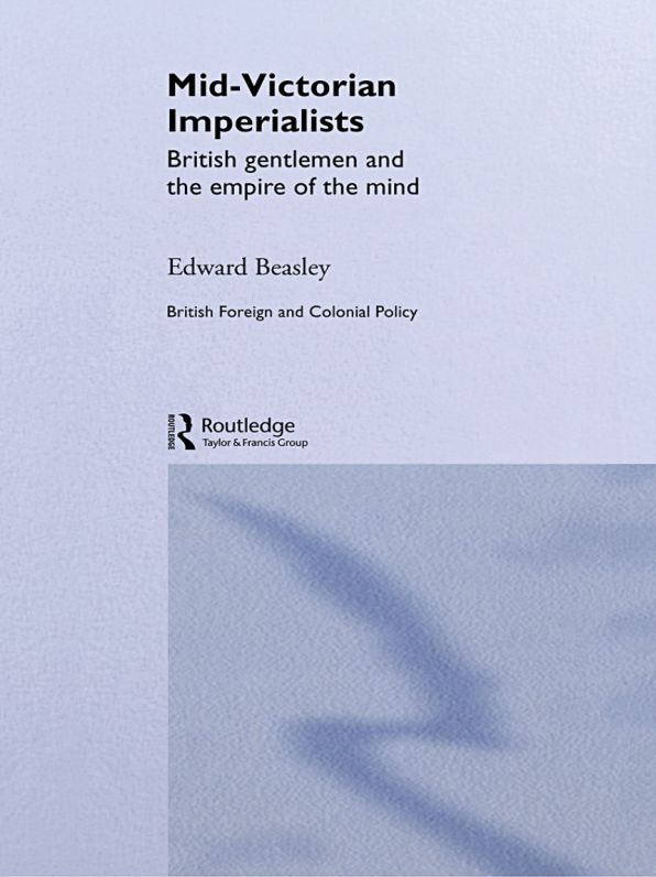 Mid-Victorian Imperialists: British Gentlemen and the Empire of the Mind