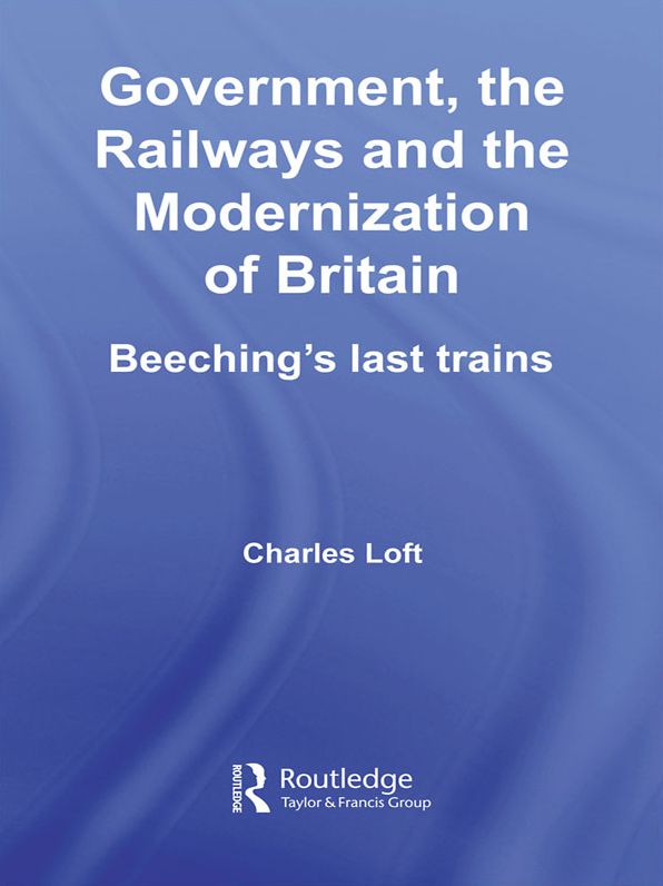 Government, the Railways and the Modernization of Britain: Beeching's Last Trains