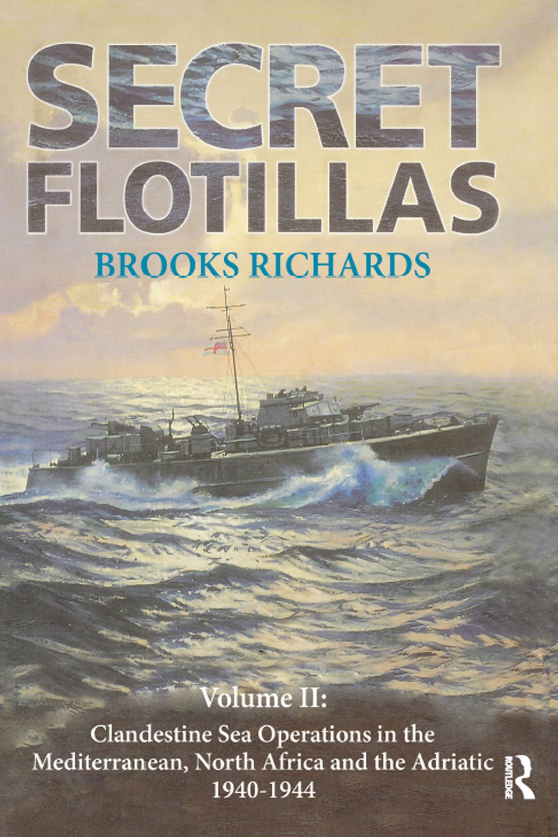 Secret Flotillas: Vol. II: Clandestine Sea Operations in the Western Mediterranean, North Africa and the Adriatic, 1940-1944