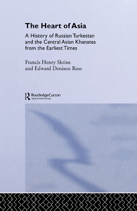 The Heart of Asia: A History of Russian Turkestan and the Central Asian Khanates from the Earliest Times