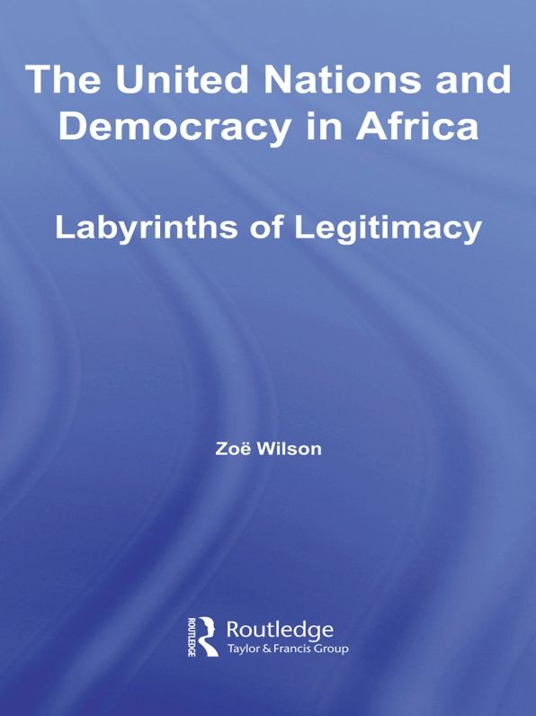 The United Nations and Democracy in Africa: Labyrinths of Legitimacy
