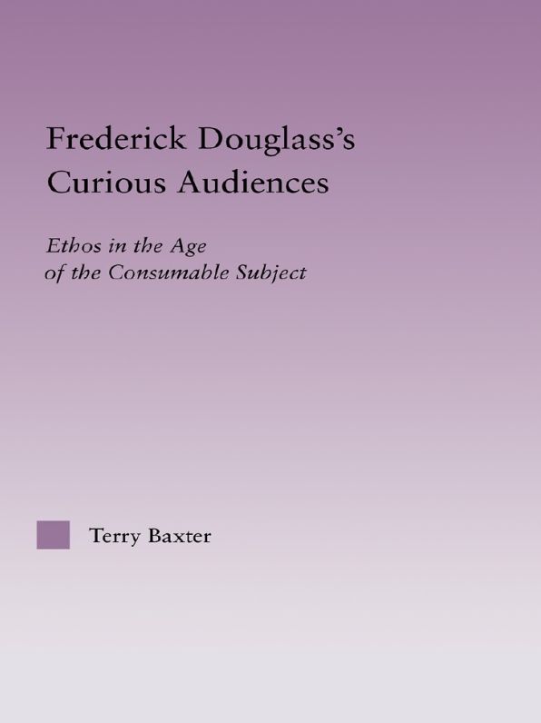 Frederick Douglass's Curious Audiences: Ethos in the Age of the Consumable Subject
