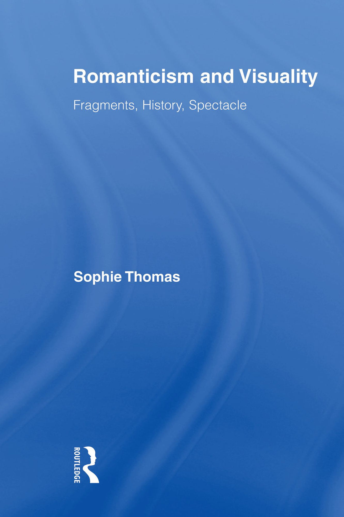 Romanticism and Visuality: Fragments, History, Spectacle