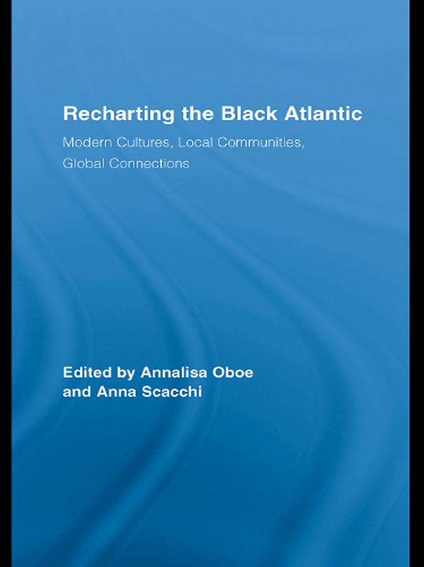Recharting the Black Atlantic: Modern Cultures, Local Communities, Global Connections