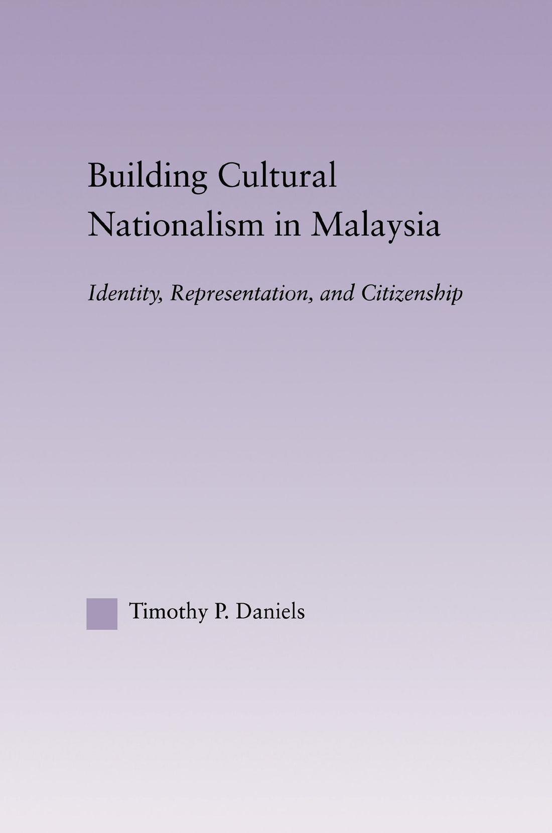 Building Cultural Nationalism in Malaysia: Identity, Representation and Citizenship